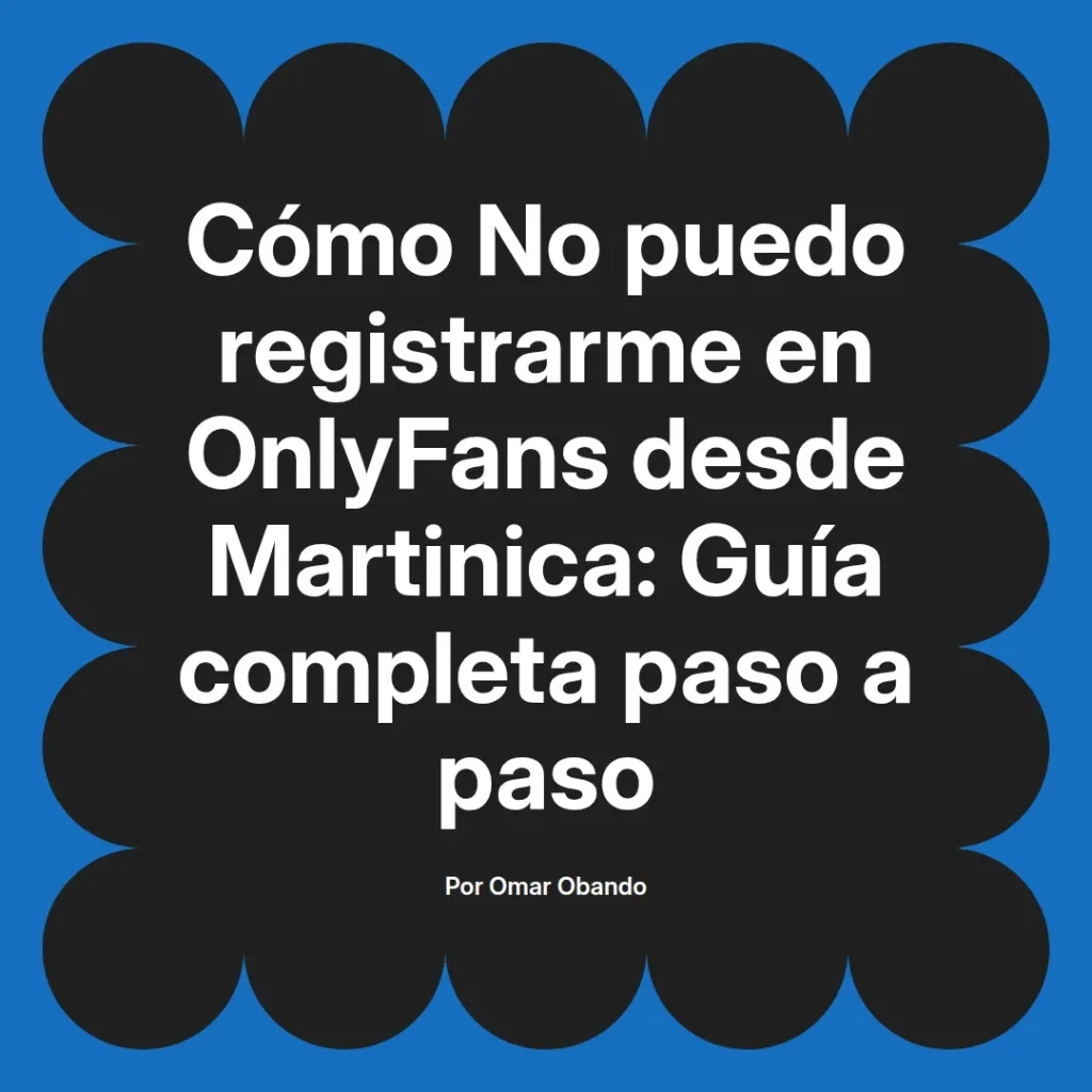 Guía paso a paso sobre cómo registrarse en OnlyFans desde Martinica, con información detallada y consejos útiles.