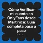 Verificar mi cuenta en OnlyFans desde Martinica: Guía completa paso a paso