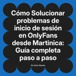 Solucionar problemas de inicio de sesión en OnlyFans desde Martinica: Guía completa paso a paso