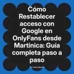 Restablecer acceso con Google en OnlyFans desde Martinica: Guía completa paso a paso