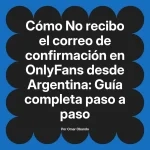 No recibo el correo de confirmación en OnlyFans desde Argentina: Guía completa paso a paso