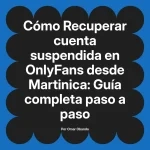 Recuperar cuenta suspendida en OnlyFans desde Martinica: Guía completa paso a paso