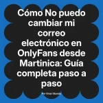 No puedo cambiar mi correo electrónico en OnlyFans desde Martinica: Guía completa paso a paso