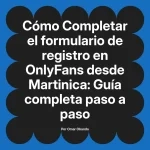 Completar el formulario de registro en OnlyFans desde Martinica: Guía completa paso a paso