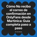 No recibo el correo de confirmación en OnlyFans desde Martinica: Guía completa paso a paso