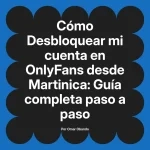 Desbloquear mi cuenta en OnlyFans desde Martinica: Guía completa paso a paso