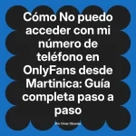 No puedo acceder con mi número de teléfono en OnlyFans desde Martinica: Guía completa paso a paso