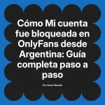 Mi cuenta fue bloqueada en OnlyFans desde Argentina: Guía completa paso a paso