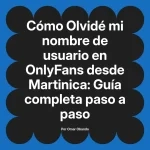 Olvidé mi nombre de usuario en OnlyFans desde Martinica: Guía completa paso a paso
