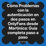 Problemas con la autenticación en dos pasos en OnlyFans desde Martinica: Guía completa paso a paso