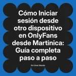 Iniciar sesión desde otro dispositivo en OnlyFans desde Martinica: Guía completa paso a paso