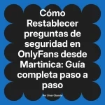 Restablecer preguntas de seguridad en OnlyFans desde Martinica: Guía completa paso a paso