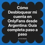 Desbloquear mi cuenta en OnlyFans desde Argentina: Guía completa paso a paso