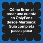 Error al crear una cuenta en OnlyFans desde Martinica: Guía completa paso a paso