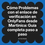 Problemas con el enlace de verificación en OnlyFans desde Martinica: Guía completa paso a paso