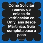Solicitar reenvío de enlace de verificación en OnlyFans desde Martinica: Guía completa paso a paso