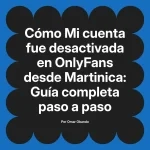 Mi cuenta fue desactivada en OnlyFans desde Martinica: Guía completa paso a paso