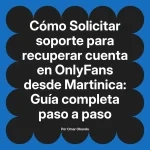 Solicitar soporte para recuperar cuenta en OnlyFans desde Martinica: Guía completa paso a paso