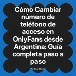 Cambiar número de teléfono de acceso en OnlyFans desde Argentina: Guía completa paso a paso
