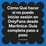 Qué hacer si no puedo iniciar sesión en OnlyFans desde Martinica: Guía completa paso a paso