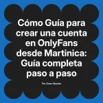 Guía para crear una cuenta en OnlyFans desde Martinica: Guía completa paso a paso