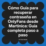 Guía para recuperar contraseña en OnlyFans desde Martinica: Guía completa paso a paso