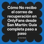 No recibo el correo de recuperación en OnlyFans desde San Martín: Guía completa paso a paso