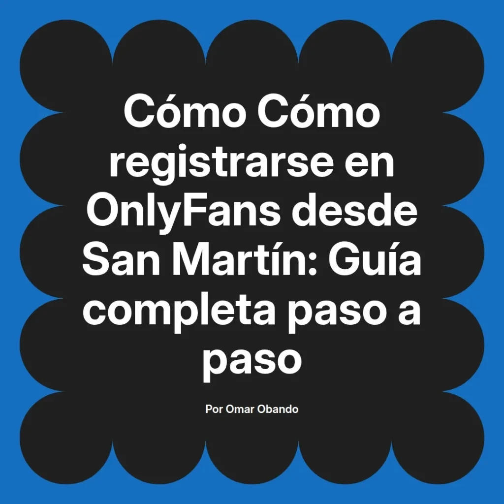 Guía completa para registrarse en OnlyFans desde San Martín, con instrucciones paso a paso.