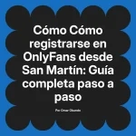 Cómo registrarse en OnlyFans desde San Martín: Guía completa paso a paso
