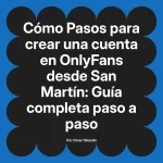 Pasos para crear una cuenta en OnlyFans desde San Martín: Guía completa paso a paso