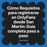 Requisitos para registrarse en OnlyFans desde San Martín: Guía completa paso a paso