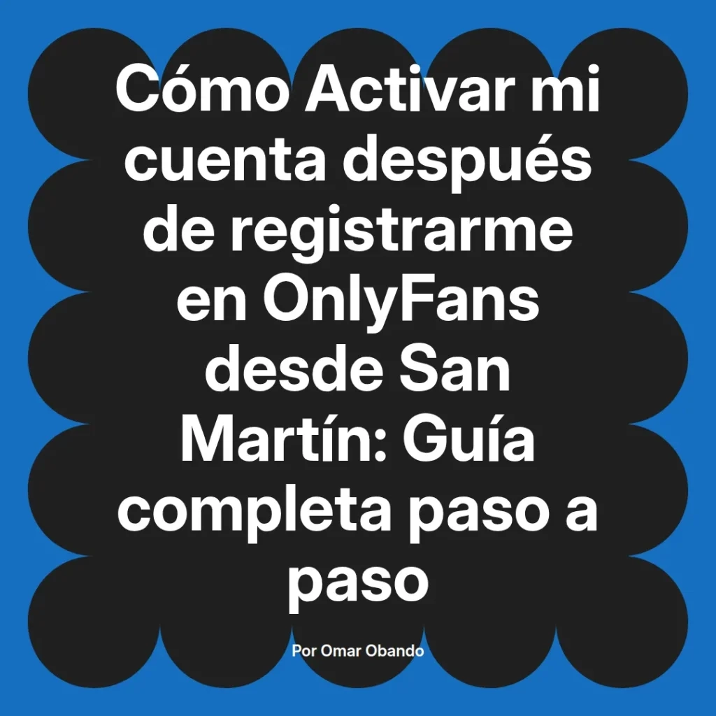 Guía completa para activar una cuenta en OnlyFans desde San Martín, incluyendo pasos detallados y consejos útiles.