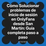 Solucionar problemas de inicio de sesión en OnlyFans desde San Martín: Guía completa paso a paso