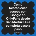Restablecer acceso con Google en OnlyFans desde San Martín: Guía completa paso a paso