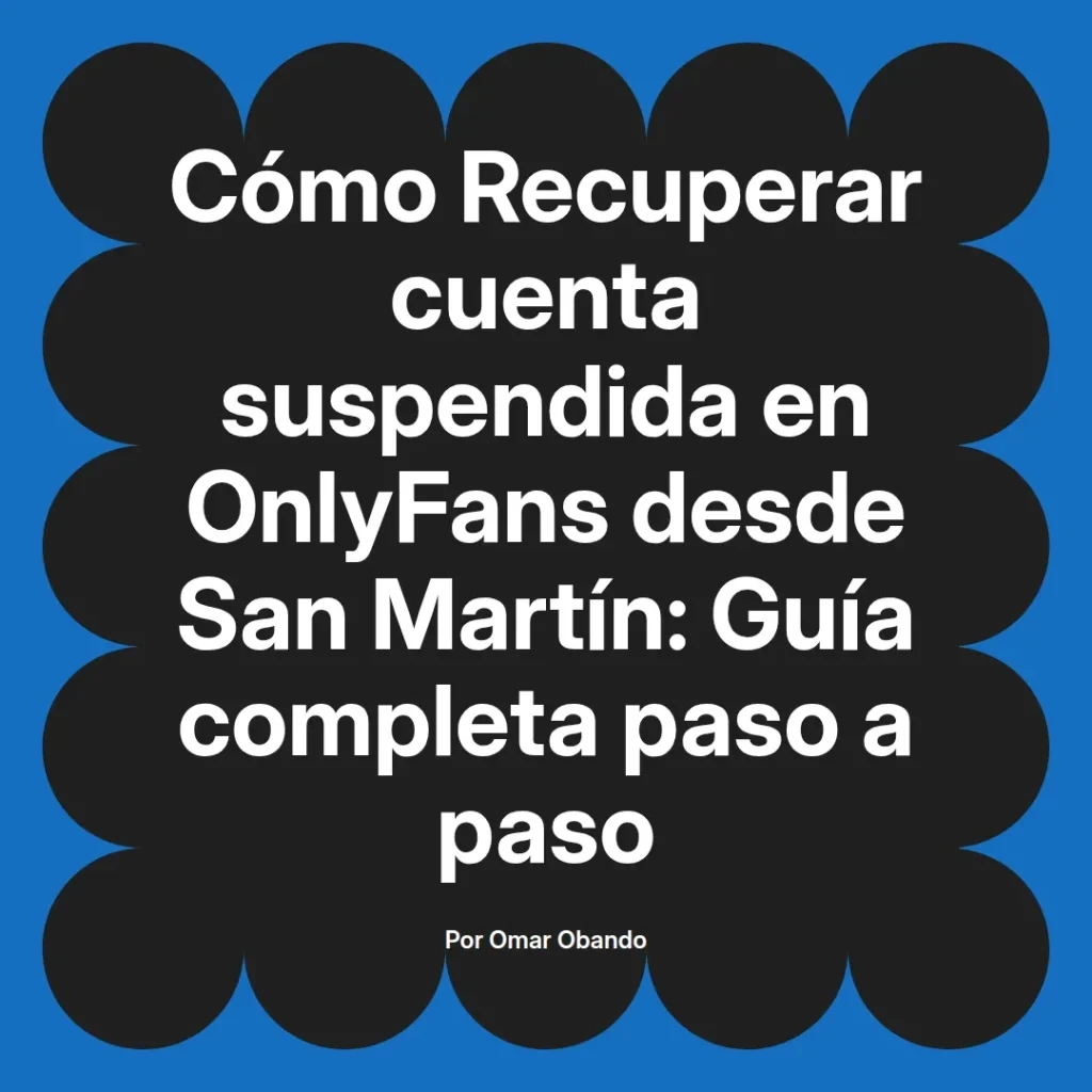 Guía para recuperar una cuenta suspendida en OnlyFans desde San Martín, con instrucciones paso a paso.