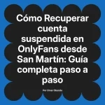 Recuperar cuenta suspendida en OnlyFans desde San Martín: Guía completa paso a paso
