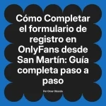 Completar el formulario de registro en OnlyFans desde San Martín: Guía completa paso a paso