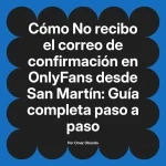 No recibo el correo de confirmación en OnlyFans desde San Martín: Guía completa paso a paso