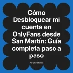 Desbloquear mi cuenta en OnlyFans desde San Martín: Guía completa paso a paso