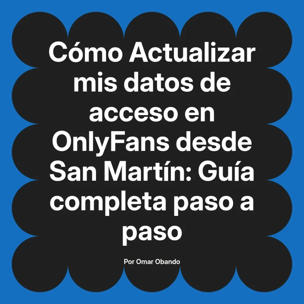 Cómo actualizar datos de acceso en OnlyFans desde San Martín, guía completa paso a paso por Omar Obando.
