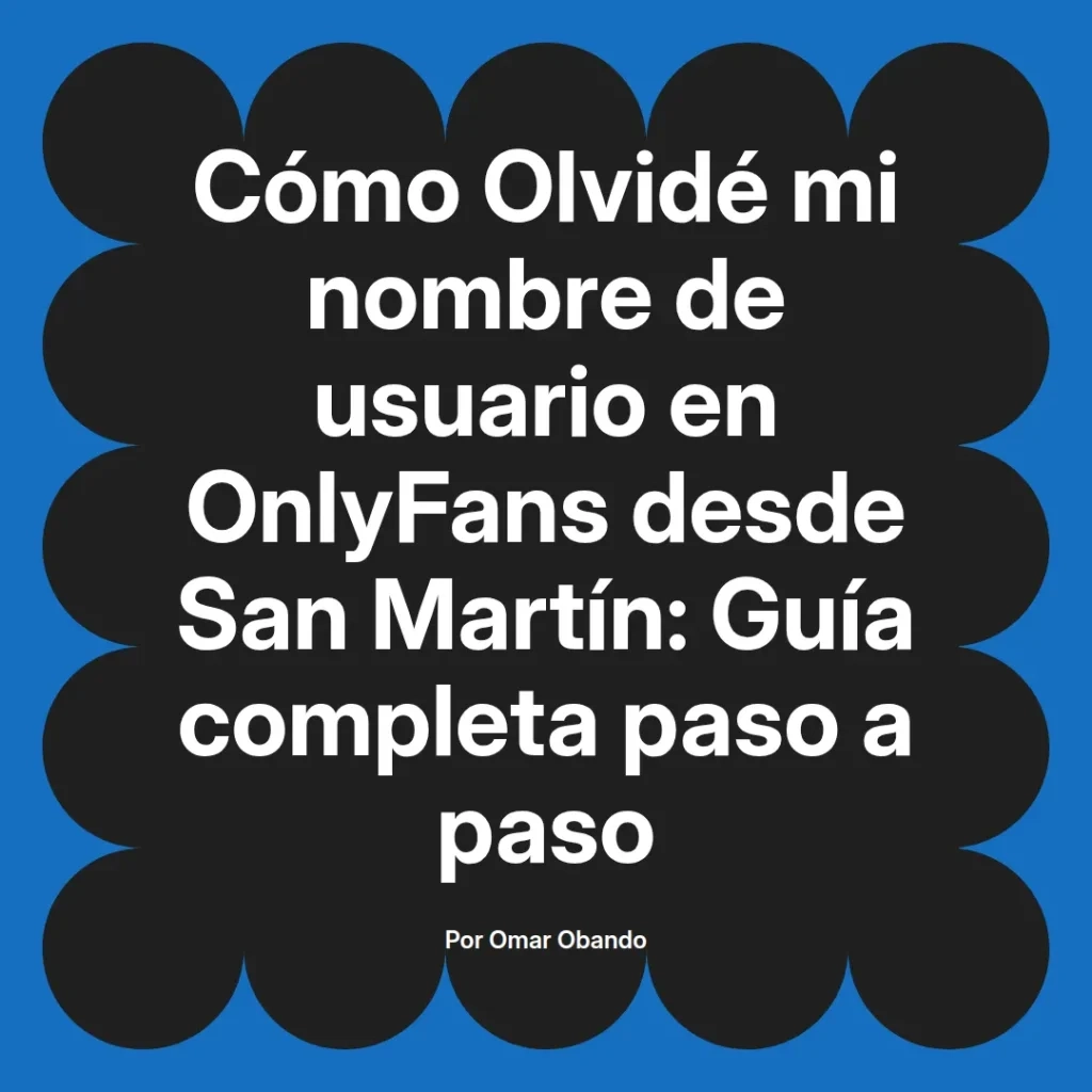 Guía completa para recuperar el nombre de usuario olvidado en OnlyFans desde San Martín, escrita por Omar Obando.