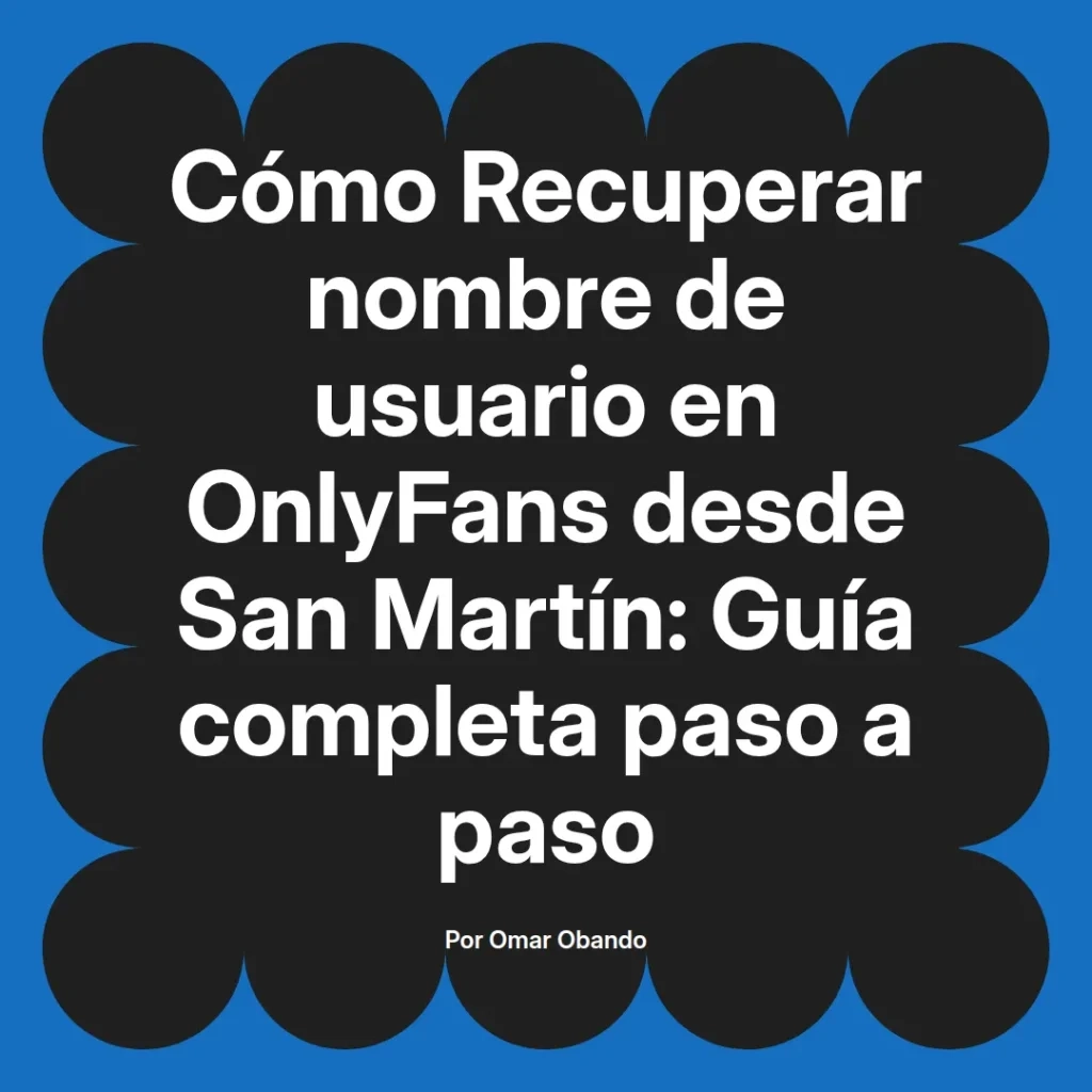 Guía completa para recuperar el nombre de usuario en OnlyFans desde San Martín, escrita por Omar Obando.