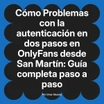 Problemas con la autenticación en dos pasos en OnlyFans desde San Martín: Guía completa paso a paso