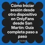 Iniciar sesión desde otro dispositivo en OnlyFans desde San Martín: Guía completa paso a paso