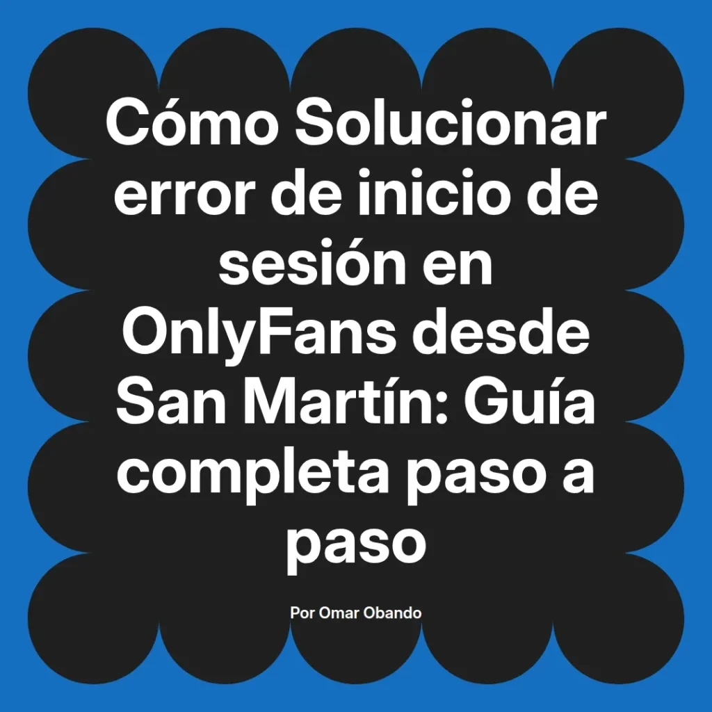 Cómo solucionar error de inicio de sesión en OnlyFans desde San Martín, guía completa paso a paso por Omar Obando.