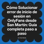 Solucionar error de inicio de sesión en OnlyFans desde San Martín: Guía completa paso a paso
