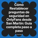 Restablecer preguntas de seguridad en OnlyFans desde San Martín: Guía completa paso a paso