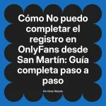 No puedo completar el registro en OnlyFans desde San Martín: Guía completa paso a paso