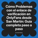 Problemas con el enlace de verificación en OnlyFans desde San Martín: Guía completa paso a paso