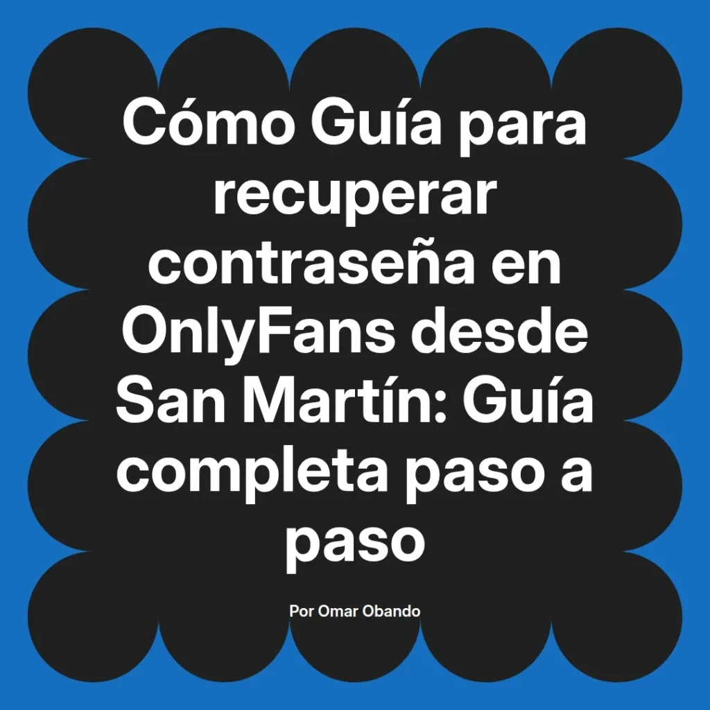 Guía completa para recuperar contraseña en OnlyFans desde San Martín, presentada por Omar Obando, con instrucciones paso a paso.